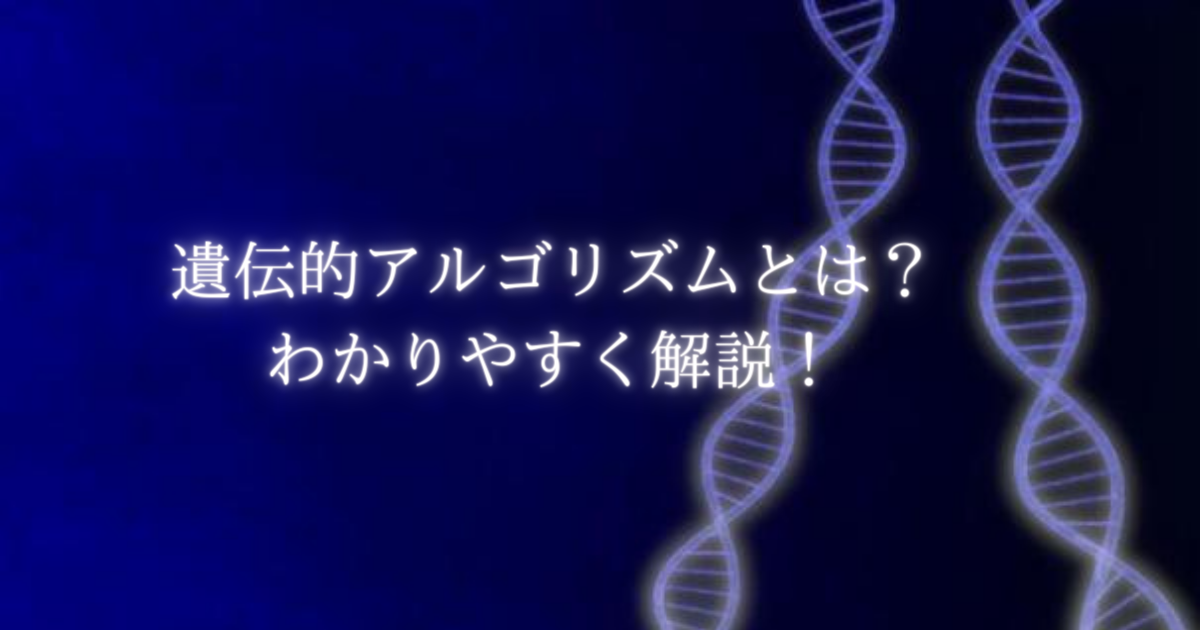 遺伝的アルゴリズム（GA）とは？分かりやすく徹底解説！Pythonでの実装